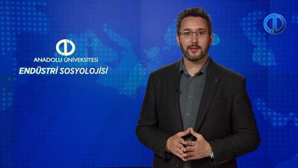 ENDÜSTRİ SOSYOLOJİSİ - Ünite 3 Konu Anlatımı 1