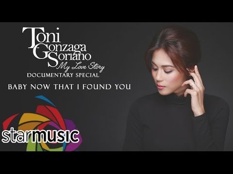 Toni Gonzaga - Baby Now That I've Found You (My Love Story Documentary Special)