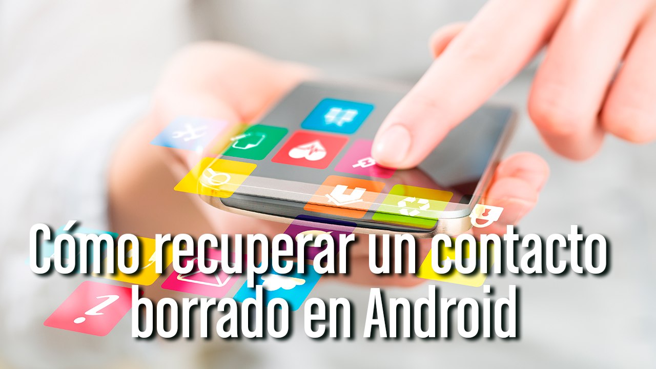 Cómo recuperar un contacto borrado en Android