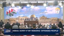 i24NEWS DESK | Abbas: sorry if my remarks 'offended people' | Friday, May 4th 2018