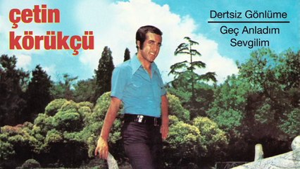 Çetin Körükçü - Dertsiz Gönlüme / Geç Anladım Sevgilim (45'lik)