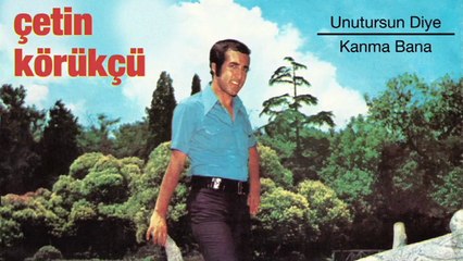 Çetin Körükçü - Unutursun Diye / Kanma Bana (45'lik)