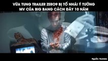Vừa tung trailer Zero 9 bị tố nhái ý tưởng MV của Big Bang cách đây 10 năm