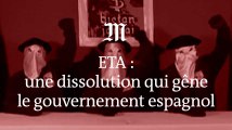 Pourquoi la dissolution de l’ETA gêne-t-elle le gouvernement espagnol ?