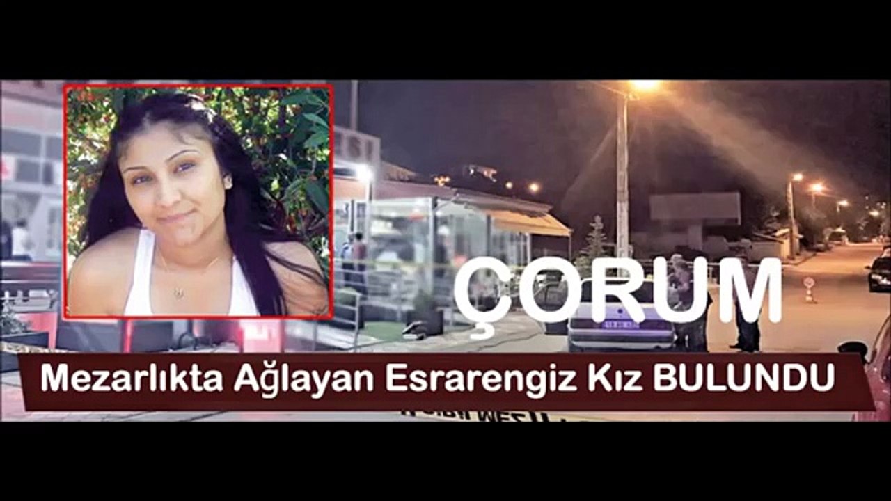 Çorum'da Mezarlıkta Ağlayan Esrarengiz Kız Bulundu....