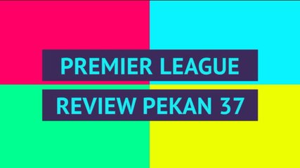 Opta Premier League review - Pekan Ke 37