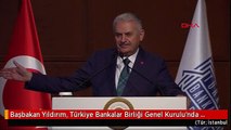 Başbakan Yıldırım, Türkiye Bankalar Birliği Genel Kurulu'nda Konuştu