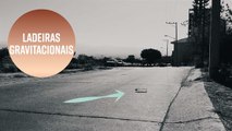 Ladeiras gravitacionais: ilusão ou atividade paranormal?