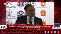 ISB PMLN Leader Ahsan Iqbal Slammed Chief Justice of Pakistan,  Saqib Nisar, Enough is Enough