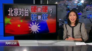 海峡论谈：北京对台 硬中更硬 软中更软?