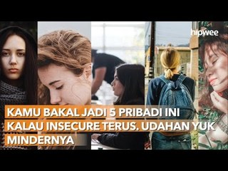 Kamu Bakal Jadi 5 Pribadi Ini Kalau Insecure Terus  Udahan Yuk Mindernya