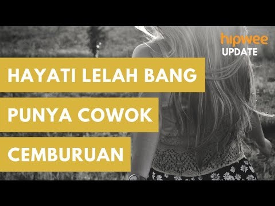 Hayati Lelah Bang Punya Cowok Cemburuan