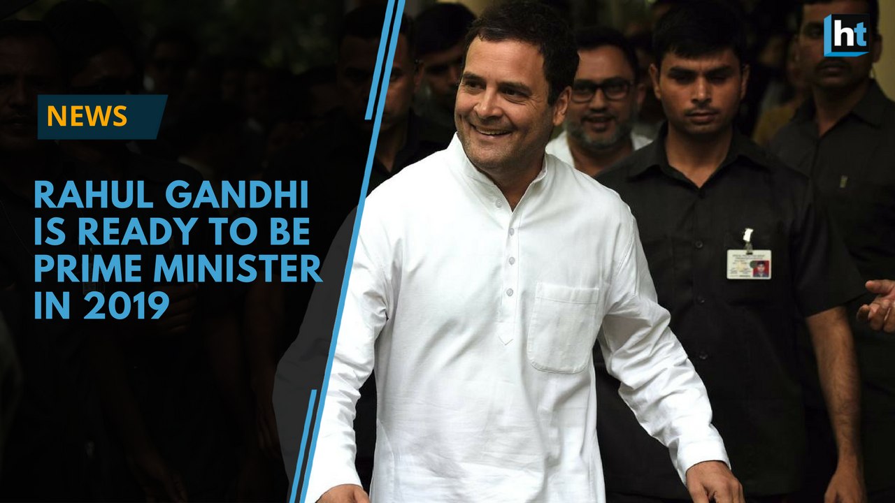 Rahul Gandhi is ready to be prime minister in 2019
