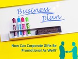 How Can Corporate Gifts Be Promotional As Well