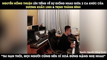 Nguyền Hồng Thuận nói về ca khúc tranh cãi của Dương Khắc Linh: "Tai nạn thôi, mọi người nên xí xóa"