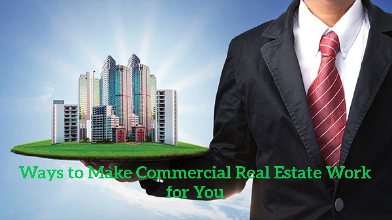 Ways to Make Commercial Real Estate Work for You