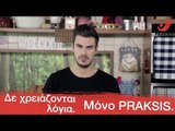 Δε χρειάζονται λόγια. Μόνο PRAKSIS.