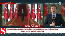 Cumhurbaşkanı Erdoğan�ın Muharrem İnce�yi kabul edeceği saat belli oldu