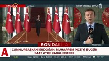 Cumhurbaşkanı Erdoğan - Muharrem İnce görüşmesinin tarihi belli oldu