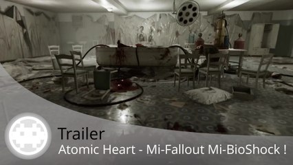 Trailer - Atomic Heart - Un FPS Mi-BioShock Mi-Fallout pour 2018 !