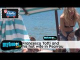 Ο Ιταλός άσσος Francesco Totti και η κουκλάρα σύζυγός του χαλαρώνουν στην Ψαρρού