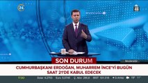 Cumhurbaşkanı Erdoğan, Muharrem İnce'yi kabul edecek