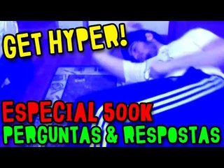 ESPECIAL 500K: PERGUNTAS & RESPOSTAS!! GET HYPER!!