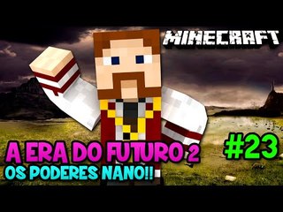 A ERA DO FUTURO 2 #23 - OS PODERES NANO!! - Minecraft