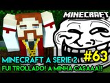 Minecraft: A SÉRIE 2 - #63 - FUI TROLLADO! NÃO!! A MINHA CASAAA!! ;-;