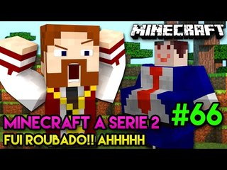 Minecraft: A SÉRIE 2 - #66 - FUI ROUBADO!! AHHHHH