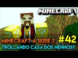 Minecraft: A SÉRIE 2 - #42 - TROLLANDO NA CASA DOS NENHOS!!