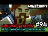 Minecraft: A SÉRIE 2 - #94 - OS MEUS MINIONS!! NOVOS ESCRAVOS!!