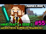 Minecraft: A SÉRIE 2 - #55 - MONSTROS SUPER ESTRANHOS!!