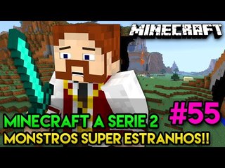 Minecraft: A SÉRIE 2 - #55 - MONSTROS SUPER ESTRANHOS!!