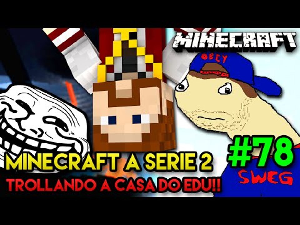 Minecraft: A SÉRIE 2 - #78 - TROLLANDO A CASA DO EDU!!