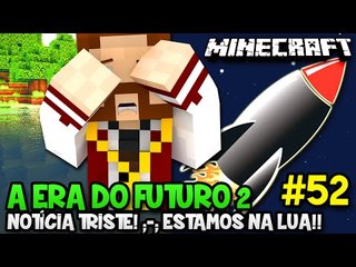 A ERA DO FUTURO 2 #52 - NOTÍCIA TRISTE! ;-; ESTAMOS NA LUA!! - Minecraft