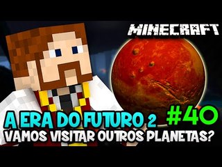 A ERA DO FUTURO 2 #40 - VAMOS VISITAR OUTROS PLANETAS? :D - Minecraft
