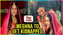 Meghna To Get KIDNAPPED From Her Wedding | Piyaa Albela - पिया अलबेला