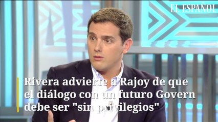 Rivera advierte a Rajoy de que el diálogo con un futuro Govern debe ser "sin privilegios"