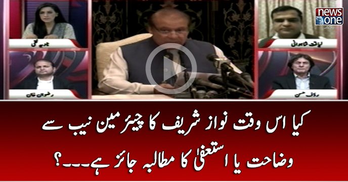 Kya Is Waqt Nawaz Sharif Ka Chairman NAB Say Wazahat Ya Istifay Ka Mutalba Jaiz Hai...?