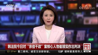 [中国新闻]韩法院今日对“亲信干政”案核心人物崔顺实作出判决 | CCTV中文国际