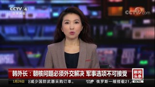 [中国新闻]韩外长：朝核问题必须外交解决 军事选项不可接受 | CCTV中文国际