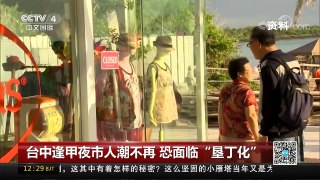 [中国新闻]台中逢甲夜市人潮不再 恐面临“垦丁化” | CCTV中文国际