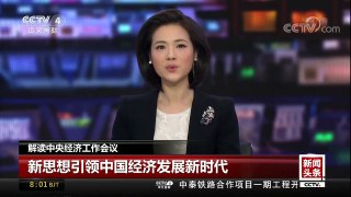 [中国新闻]解读中央经济工作会议 新思想引领中国经济发展新时代 | CCTV中文国际