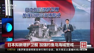 [中国新闻]媒体焦点：日本拟新增护卫舰 加强钓鱼岛海域警戒 | CCTV中文国际