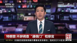 [中国新闻]特朗普：不辞调查“通俄门”检察官 | CCTV中文国际