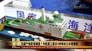 [今日关注]为国产核航母铺路？中船重工展示4种核动力水面 | CCTV中文国际