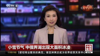 [中国新闻]小雪节气 中俄界湖出现大面积冰凌 | CCTV-4