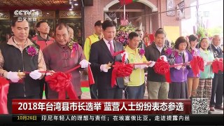 [中国新闻]2018年台湾县市长选举 蓝营人士纷纷表态参选 | CCTV-4