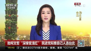 [中国新闻]批柯文哲“深绿变浅红” 民进党拟推自己人选台北 | CCTV-4